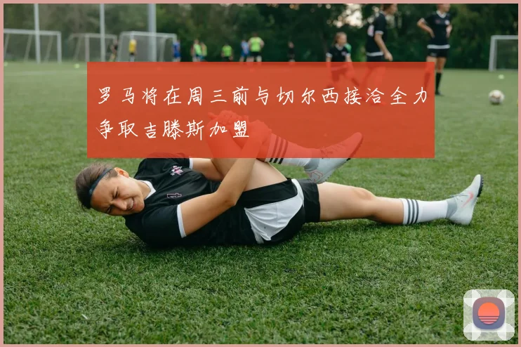 罗马将在周三前与切尔西接洽全力争取吉滕斯加盟